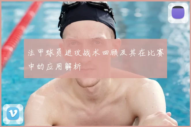 法甲球员进攻战术回顾及其在比赛中的应用解析